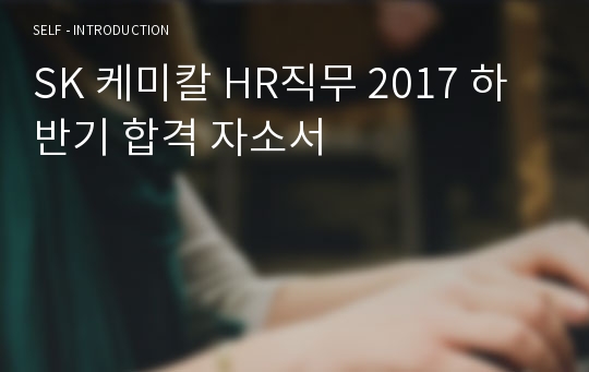 SK 케미칼 HR직무 2017 하반기 합격 자소서