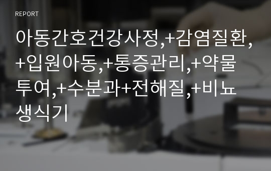 아동간호건강사정,+감염질환,+입원아동,+통증관리,+약물투여,+수분과+전해질,+비뇨생식기