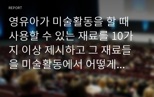 영유아가 미술활동을 할 때 사용할 수 있는 재료를 10가지 이상 제시하고 그 재료들을 미술활동에서 어떻게 활용할 수 있을지를 제시하시오,. 그리고 제시한 재료 중 1가지 이상의 것을 이용한 아동미술교육계획을 제시하시오