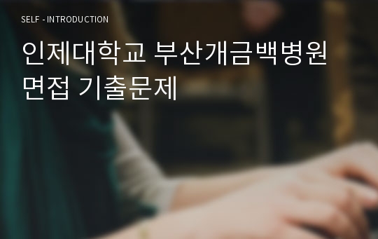 인제대학교 부산개금백병원 면접 기출문제