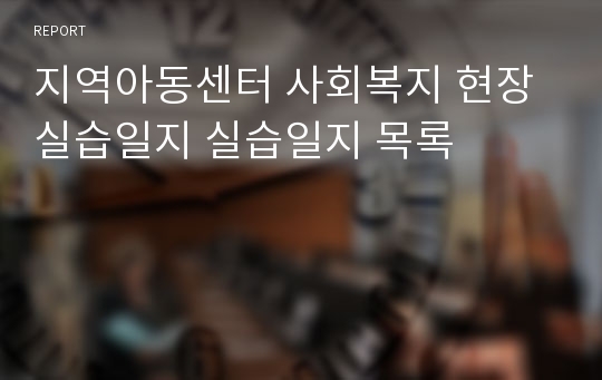 지역아동센터 사회복지 현장실습일지 실습일지 목록