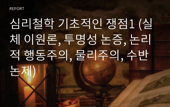 심리철학 기초적인 쟁점1 (실체 이원론, 투명성 논증, 논리적 행동주의, 물리주의, 수반논제)