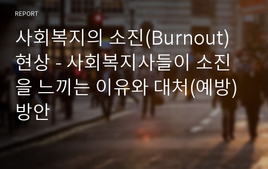 사회복지의 소진(Burnout)현상 - 사회복지사들이 소진을 느끼는 이유와 대처(예방)방안