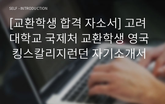 [교환학생 합격 자소서] 고려대학교 국제처 영국 교환학생 자기소개서