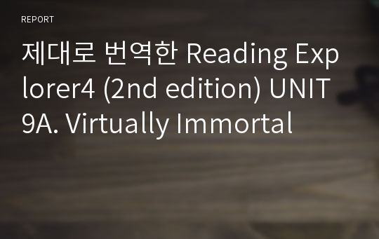 제대로 번역한 Reading Explorer4 (2nd edition) UNIT9A. Virtually Immortal