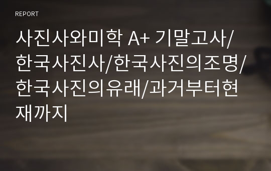 사진사와미학 A+ /한국사진사/한국사진의조명/한국사진의유래/과거부터현재까지