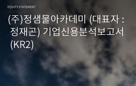 (주)정샘물아카데미 기업신용분석보고서 (KR2)