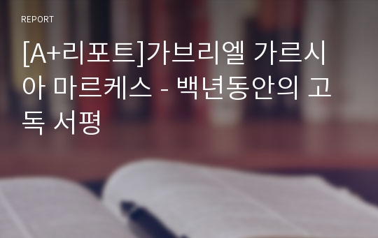 [A+리포트]가브리엘 가르시아 마르케스 - 백년동안의 고독 서평