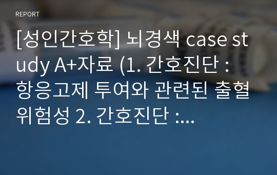 [성인간호학] 뇌경색 case study A+자료 (1. 간호진단 : 항응고제 투여와 관련된 출혈위험성 2. 간호진단 : 부동과 관련된 피부손상위험성 3. 간호진단 : 침습적 처치와 관련된 감염위험성)