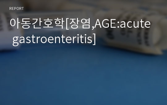 아동간호학[장염,AGE:acute gastroenteritis]