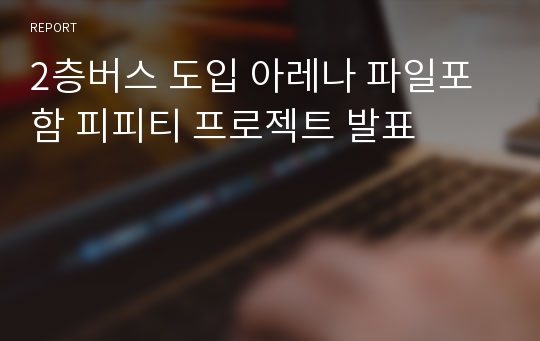 2층버스 도입 아레나 파일포함 피피티 프로젝트 발표