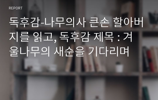 독후감-나무의사 큰손 할아버지를 읽고, 독후감 제목 : 겨울나무의 새순을 기다리며