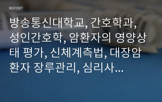 방송통신대학교, 간호학과, 성인간호학, 암환자의 영양상태 평가, 신체계측법, 대장암환자 장루관리, 심리사회적중재입니다.