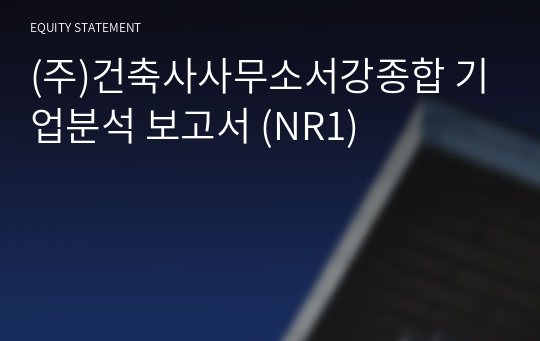 (주)건축사사무소서강종합 기업분석 보고서 (NR1)