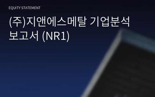 (주)지앤에스메탈 기업분석 보고서 (NR1)