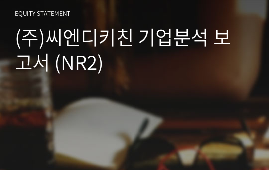 (주)씨엔디키친 기업분석 보고서 (NR2)