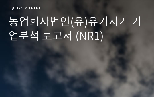 농업회사법인(유)유기지기 기업분석 보고서 (NR1)