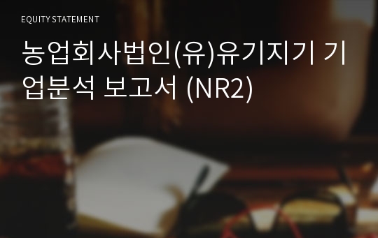 농업회사법인(유)유기지기 기업분석 보고서 (NR2)