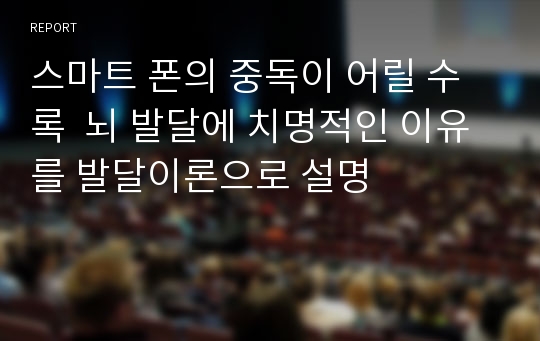 스마트 폰의 중독이 어릴 수록  뇌 발달에 치명적인 이유를 발달이론으로 설명