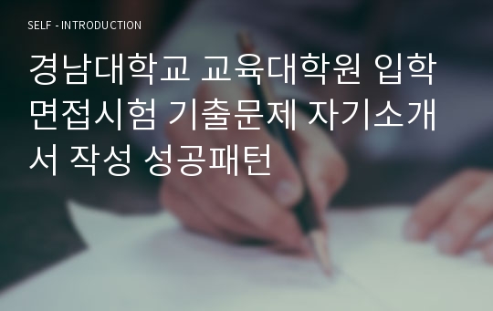 경남대학교 교육대학원 입학면접시험 기출문제 자기소개서 작성 성공패턴