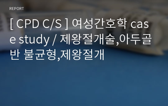 [ CPD C/S ] 여성간호학 case study / 제왕절개술,아두골반 불균형,제왕절개