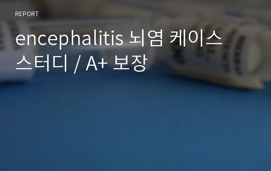 encephalitis 뇌염 케이스 스터디 / A+ 보장