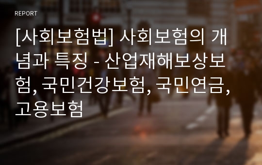 [사회보험법] 사회보험의 개념과 특징 - 산업재해보상보험, 국민건강보험, 국민연금, 고용보험