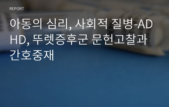 아동의 심리, 사회적 질병-ADHD, 뚜렛증후군 문헌고찰과 간호중재