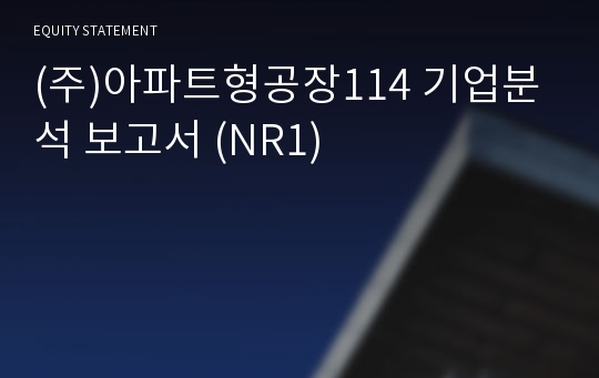 (주)아파트형공장114 기업분석 보고서 (NR1)