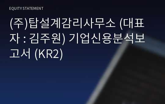 (주)탑설계감리사무소 기업신용분석보고서 (KR2)