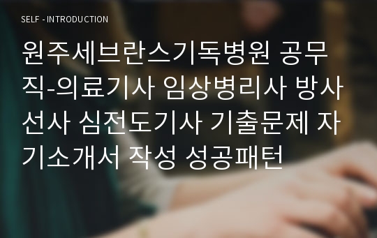 원주세브란스기독병원 공무직-의료기사 임상병리사 방사선사 심전도기사 기출문제 자기소개서 작성 성공패턴