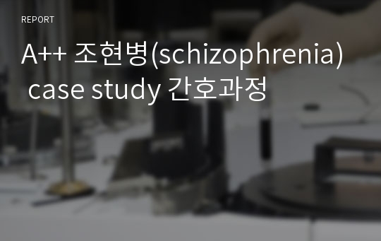 A+ 조현병(schizophrenia) case study 간호과정