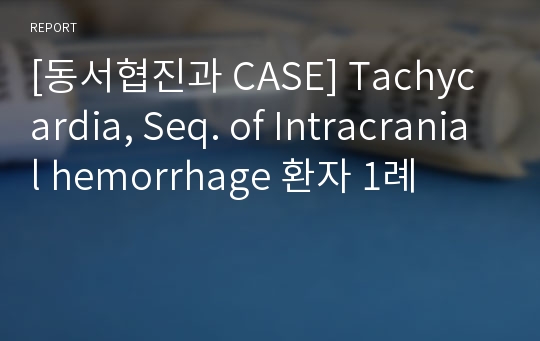 [환자 케이스 CASE] Tachycardia, Seq. of Intracranial hemorrhage 환자 사례