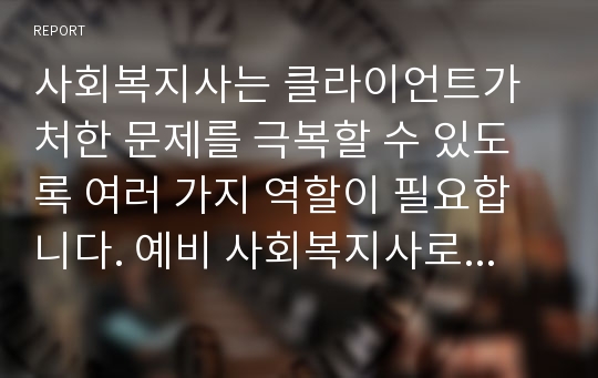 사회복지사는 클라이언트가 처한 문제를 극복할 수 있도록 여러 가지 역할이 필요합니다. 예비 사회복지사로써 여러분은 어떤 역할을 해야하는지 자신의 의견을 적어보고 다른 사람의 의견도 확인해보세요