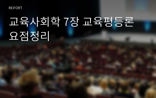 교육사회학 7장 교육평등론 요점정리