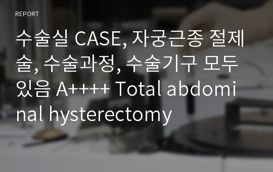 수술실 CASE, 자궁근종 절제술, 수술과정, 수술기구 모두 있음 A++++ Total abdominal hysterectomy