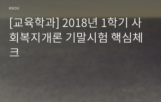 [교육학과] 2018년 1학기 사회복지개론 기말시험 핵심체크