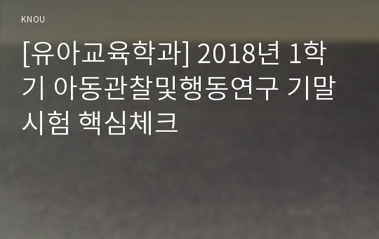 [유아교육학과] 2018년 1학기 아동관찰및행동연구 기말시험 핵심체크