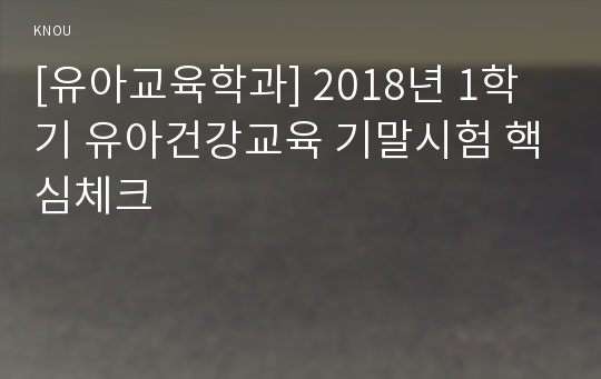 [유아교육학과] 2018년 1학기 유아건강교육 기말시험 핵심체크