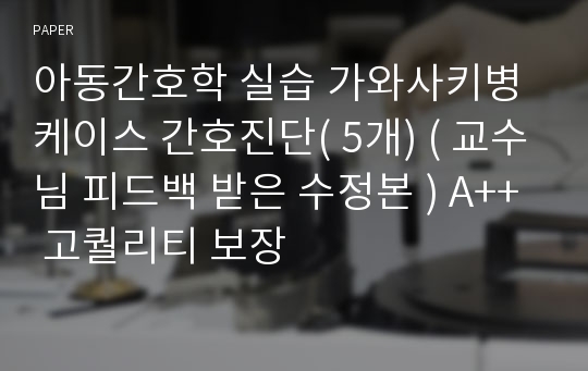 아동간호학 실습 가와사키병 케이스 간호진단( 5개) ( 교수님 피드백 받은 수정본 ) A++ 고퀄리티 보장