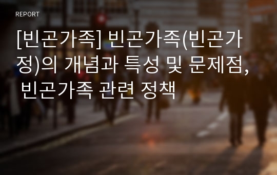 [빈곤가족] 빈곤가족(빈곤가정)의 개념과 특성 및 문제점, 빈곤가족 관련 정책