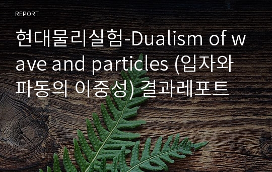 현대물리실험-Dualism of wave and particles (입자와 파동의 이중성) 결과레포트