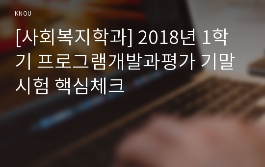 [사회복지학과] 2018년 1학기 프로그램개발과평가 기말시험 핵심체크