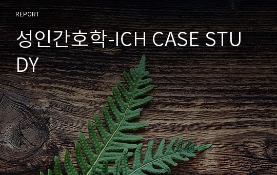 성인간호학-ICH CASE STUDY