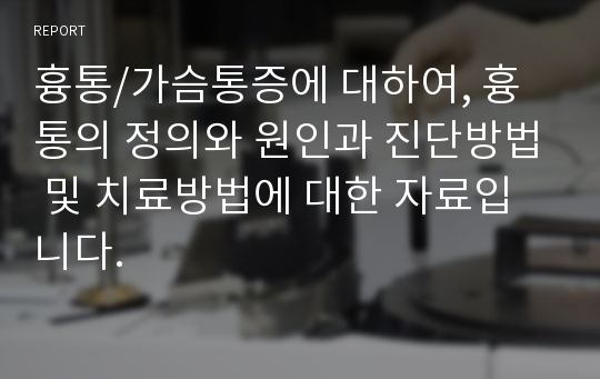 흉통/가슴통증에 대하여, 흉통의 정의와 원인과 진단방법 및 치료방법에 대한 자료입니다.