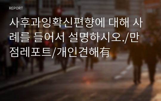 확증편향/사후과잉확신편향에 대해 사례를 들어서 설명하시오./만점레포트/개인견해有