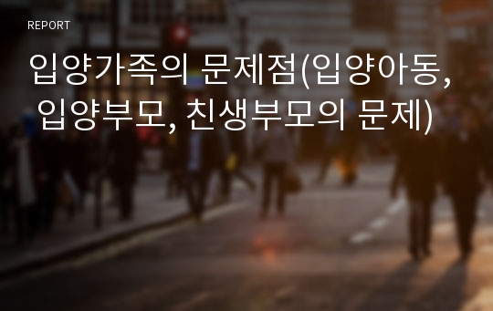 입양가족의 문제점(입양아동, 입양부모, 친생부모의 문제)