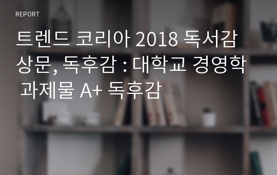 트렌드 코리아 2018 독서감상문, 독후감 : 대학교 경영학 과제물 A+ 독후감