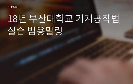 18년 부산대학교 기계공작법실습 범용밀링