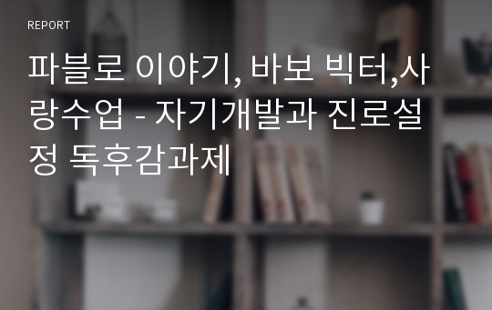 파블로 이야기, 바보 빅터,사랑수업 - 자기개발과 진로설정 독후감과제